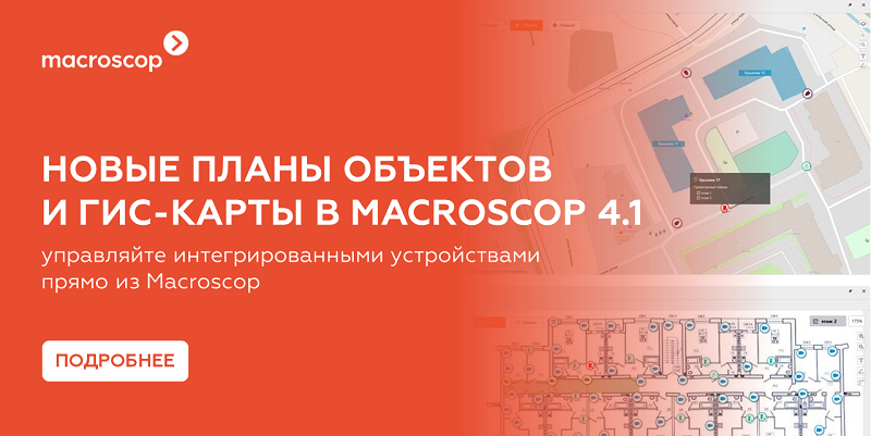 Новые планы объектов и Гис-карты в Macroscop 4.1. Управляйте интегрированными устройствами из Macroscop
